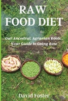 Raw Foods Diet: Our Ancestral, Agrarian Roots...Your Guide to Going Raw 1802661212 Book Cover