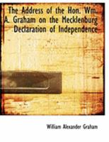 The address of the Hon. Wm. A. Graham on the Mecklenburg declaration of independence of the 20th of May, 1775 1013830334 Book Cover