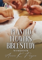 Planted Flowers Bible Study Workbook 1545409218 Book Cover