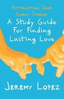 Attracting Your Godly Spouse: A Study Guide for Finding Lasting Love 1790282020 Book Cover