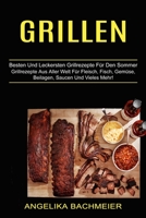 Grillen: Besten Und Leckersten Grillrezepte F�r Den Sommer (Grillrezepte Aus Aller Welt F�r Fleisch, Fisch, Gem�se, Beilagen, Saucen Und Vieles Mehr!) 1774850370 Book Cover