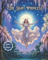 The Light Princess: An Illustrated Classic Fairy Tale Retelling George MacDonald for Kids; A Whimsical Story of Magic Gravity, Love, and Sacrifice (Timeless Princess Stories) B0H32ZQH7G Book Cover