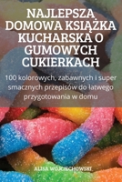 Najlepsza Domowa KsiĄŻka Kucharska O Gumowych Cukierkach 1837626448 Book Cover