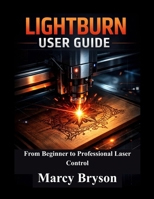 LightBurn User Guide: From Beginner to Professional Laser Control B0GY5Q5HQD Book Cover