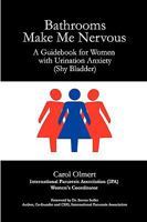 Bathrooms Make Me Nervous: A Guidebook for Women with Urination Anxiety (Shy Bladder) 0615240240 Book Cover