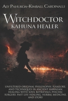 Witchdoctor Kahuna Healer: Unfiltered Original Philosophy, Folklore, and Techniques in Ancient Hawaiian Healing with Soul Retrievals, Psychic Surgery, Past Life Healing, Herbal Medicine, and Story B0FQPKH8YK Book Cover