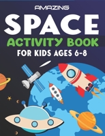 Amazing Space Activity Book for Kids Ages 6-8: Explore, Fun with Learn and Grow, A Fantastic Outer Space Coloring, Mazes, Dot to Dot, Drawings for Kids with Astronauts, Planets, Solar System, Aliens,  1676863346 Book Cover