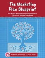 The Marketing Plan Blueprint: The 8-Step Process for Growing Innovative Ideas Into Winning Businesses 1543922996 Book Cover