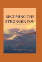 BECOMING THE STRONGER YOU: Finding Strength in the Places You Once Broke B0G5Q7NSQ3 Book Cover