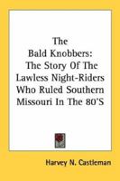 The Bald Knobbers: The Story Of The Lawless Night-Riders Who Ruled Southern Missouri In The 80'S 1432565559 Book Cover