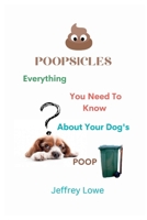 POOPSICLES: Everything You Need To Know About Your Dog's Poop B0BKS5XRVM Book Cover