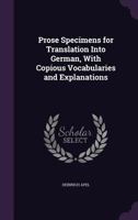 Prose Specimens for Translation Into German, with Copious Vocabularies and Explanations 1356903940 Book Cover