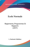 Ecole Normale: Reglements, Programmes Et Rapports (1837) 1168082951 Book Cover