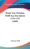 Briefe von Christian Wolff aus den Jahren 1719-1753. 1011225808 Book Cover