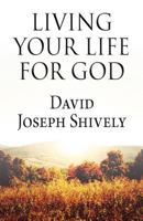 Living Your Life for God 1462612946 Book Cover