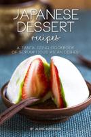 Japanese Dessert Recipes: A Tantalizing Cookbook of Scrumptious Asian Dishes! 1072431882 Book Cover