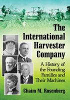 The International Harvester Company: A History of the Founding Families and Their Machines 1476677093 Book Cover