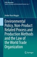 Environmental Policy, Non-Product Related Process and Production Methods and the Law of the World Trade Organization 3319870165 Book Cover