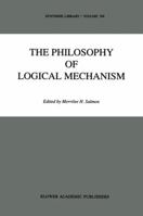 The Philosophy of Logical Mechanism: Essays in Honour of Arthur W.Burks, with His Responses (Synthese Library) 9401069336 Book Cover