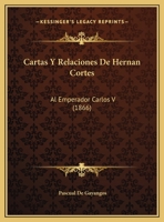 Cartas Y Relaciones De Hernan Cortes: Al Emperador Carlos V (1866) 1160820783 Book Cover