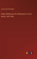 Papers Relating to the Delinquency of Lord Savile, 1642-1646 0530725827 Book Cover