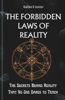 THE FORBIDDEN LAWS OF REALITY: The Secrets Behind Reality That No One Dares to Teach B0FR1ZVRV8 Book Cover