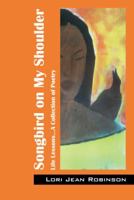 Songbird on My Shoulder: Life Lessons...A Collection of Poetry 1432777270 Book Cover