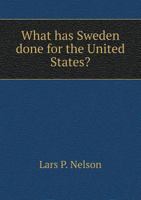 What has Sweden done for the United States? A brochure printed and sold for the benefit of the famine fund for northern Sweden and Finland 1149763175 Book Cover