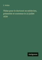 Thèse pour le doctorat en médecine, présentée et soutenue le 23 juillet 1839 (French Edition) 3385079454 Book Cover
