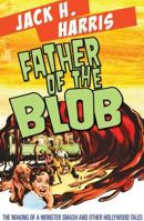 Father of the Blob: The Making of a Monster Smash and Other Hollywood Tales 0988585510 Book Cover