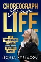 Choreograph Your Life: Life Transforming Lessons Learned Through The Art Of Dance B094T5BYM5 Book Cover