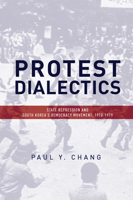 Protest Dialectics: State Repression and South Korea's Democracy Movement, 1970-1979 1503610128 Book Cover