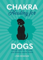 Chakra Healing for Dogs: Energy work for a happy and healthy canine friend 1838611010 Book Cover