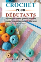 Crochet pour Débutants: Le guide Ultime Étape Par Étape Pour Apprendre à Crocheter et Créer des Motifs Étonnants Rapidement et Facilement Comp B0BRM99W9B Book Cover