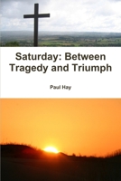 Saturday: Between Tragedy and Triumph 1257321196 Book Cover