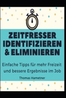Zeitfresser identifizieren & eliminieren: Einfache Tipps für mehr Freizeit und bessere Ergebnisse im Job B08C7N7Y26 Book Cover