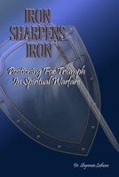 Iron Sharpens Iron: Positioning for Triumph in Spiritual Warfare B0FFZGYC83 Book Cover