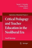 Critical Pedagogy and Teacher Education in the Neoliberal Era: Small Openings 1402095872 Book Cover