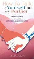HOW TO TALK TO YOURSELF AND YOUR PARTNER (II Manuscripts in I): Improve Your Self-esteem Through a Healthy Talk and Heal Your Connection with Your Partner with Effective Communication 1513676636 Book Cover