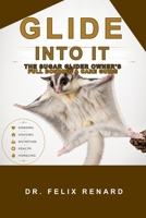 Glide Into It: The Sugar Glider Owner's Full Bonding & Care Guide: Everything You Need to Raise a Happy, Healthy, and Deeply Bonded Sugar Glider B0H7R39ZV6 Book Cover