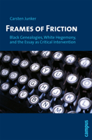Frames of Friction: Black Genealogies, White Hegemony, and the Essay as Critical Intervention 359339099X Book Cover
