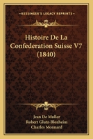 Histoire De La Confederation Suisse V7 (1840) 1160108668 Book Cover