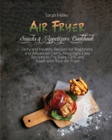 Air Fryer Snacks & Appetizers Cookbook: Tasty and Healthy Recipes for Beginners and Advanced Users . Amazingly Easy Recipes to Fry, Bake, Grill, and Roast with Your Air Fryer 1802343040 Book Cover