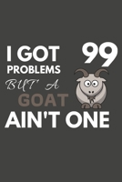 I Got 99 Problems But A Goat Ain't One: Goat Gifts For Goat Lovers Only | Blank Lined Notebook Journal to Write In, Notes, To Do Lists, Task Lists 1693180014 Book Cover