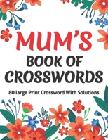 Mums Book Of Crosswords: Large Print Crossword Book For Adults With Including 80 Large Print Puzzles With Solutions For Adults Mums And Senior Grandma B08Y49S92D Book Cover