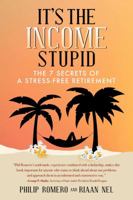 It's the Income, Stupid: The 7 Secrets of a Stress-Free Retirement 168261137X Book Cover