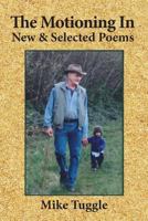 The Motioning in: New and Selected Poems 0981972519 Book Cover