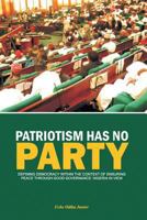 Patriotism Has No Party: Defining Democracy Within the Context of Ensuring Peace Through Good Governance: Nigeria in View 1483678261 Book Cover