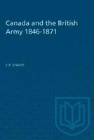 Canada and the British Army 1846-1871: A Study in the Practice of Responsible Government 0802012477 Book Cover