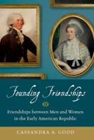 Founding Friendships: Friendships between Men and Women in the Early American Republic 0190672153 Book Cover